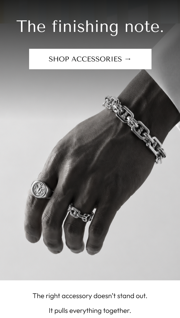 The right accessory doesn’t stand out. It pulls everything together. 